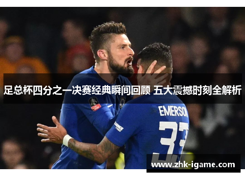 足总杯四分之一决赛经典瞬间回顾 五大震撼时刻全解析 足总杯四分之一决赛经典瞬间回顾 五大震撼时刻全解析