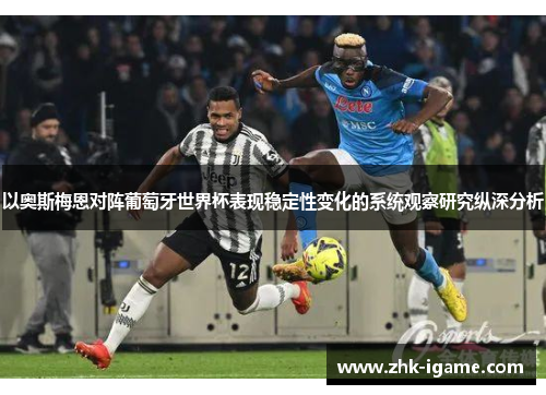 以奥斯梅恩对阵葡萄牙世界杯表现稳定性变化的系统观察研究纵深分析