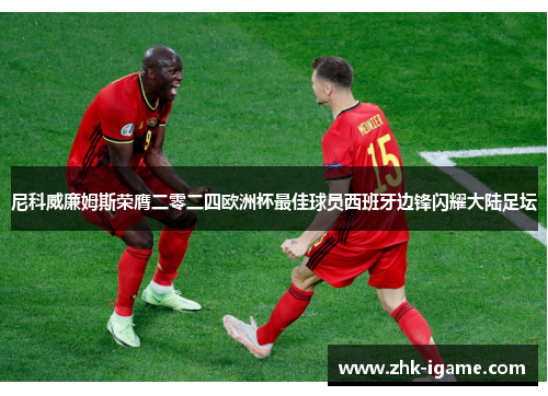 尼科威廉姆斯荣膺二零二四欧洲杯最佳球员西班牙边锋闪耀大陆足坛